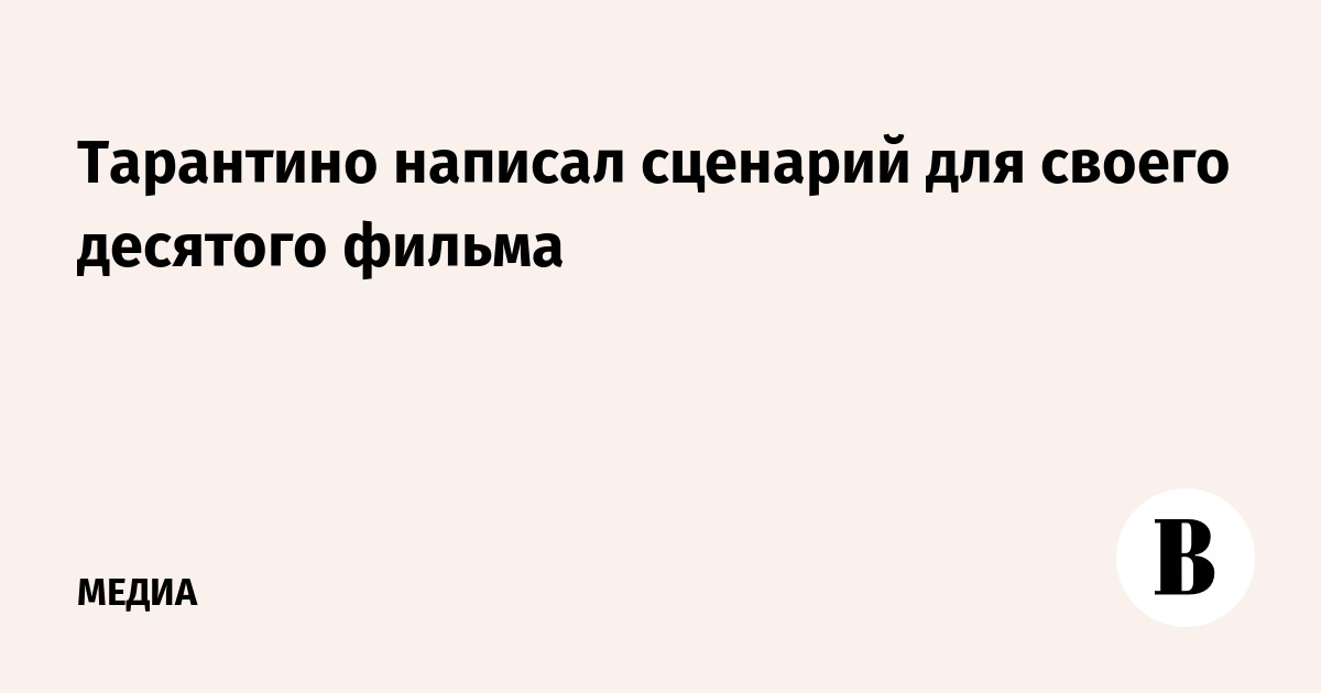 Тарантино написал сценарий для своего десятого фильма