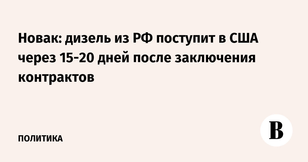Новак: дизель из РФ поступит в США через 15-20 дней после заключения контрактов