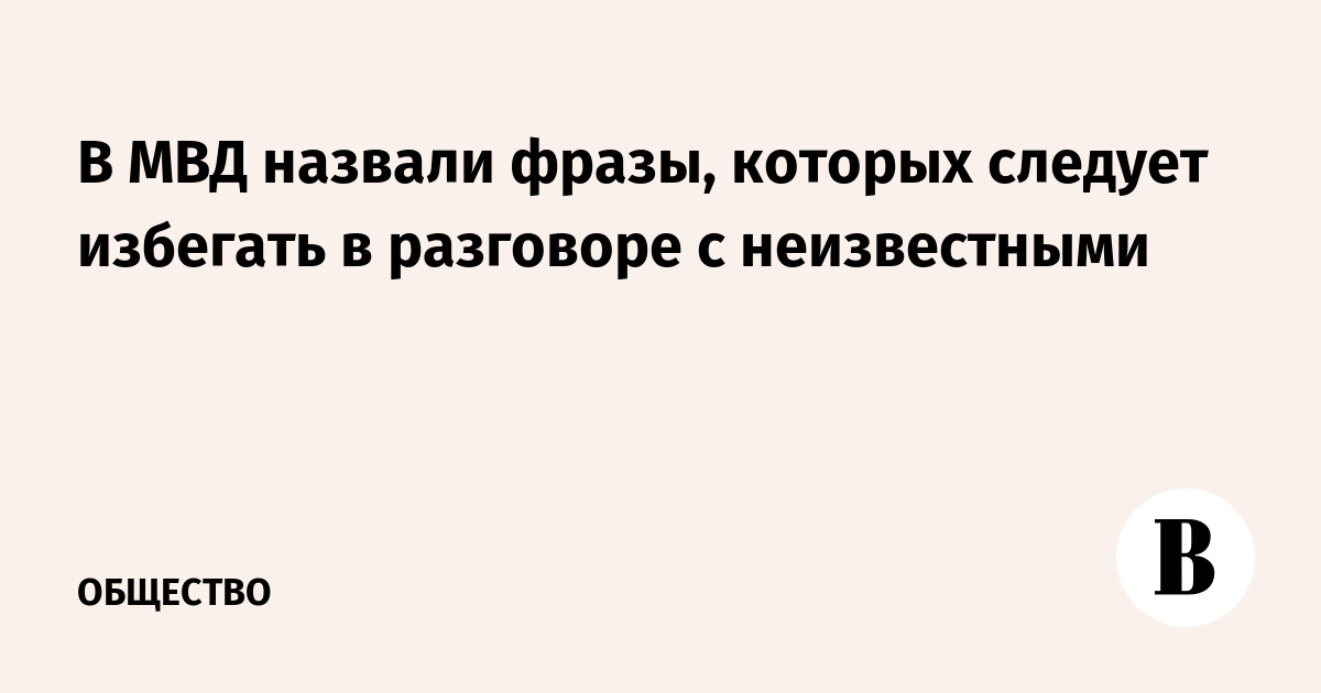 В МВД назвали фразы, которых следует избегать в разговоре с неизвестными