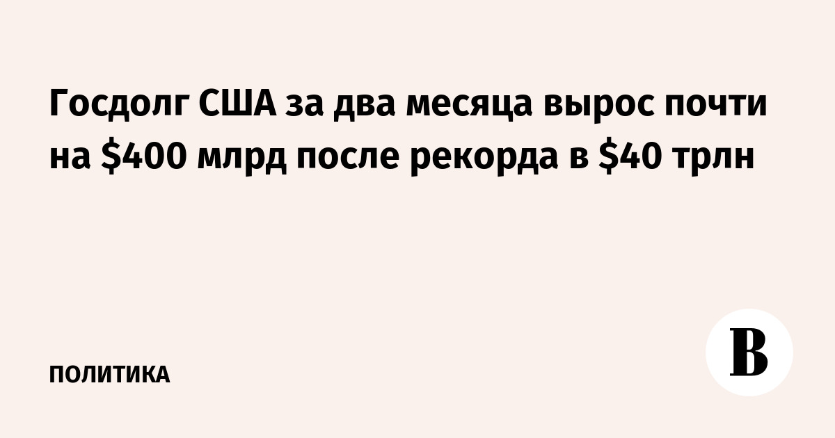 Госдолг США за два месяца вырос почти на $400 млрд после рекорда в $40 трлн