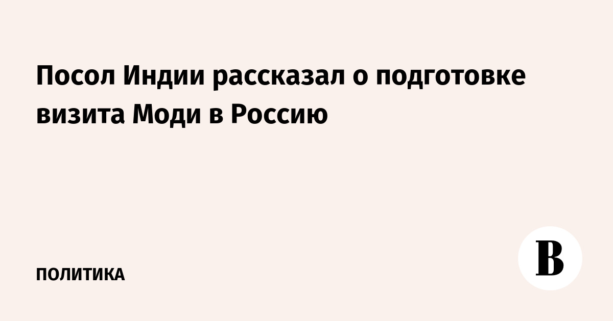 Посол Индии рассказал о подготовке визита Моди в Россию