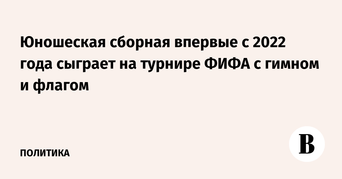Юношеская сборная впервые с 2022 года сыграет на турнире ФИФА с гимном и флагом