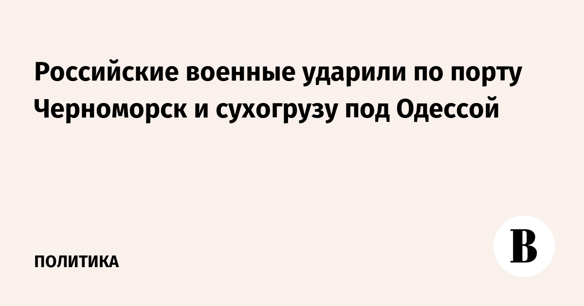 Российские военные ударили по порту Черноморск и сухогрузу под Одессой