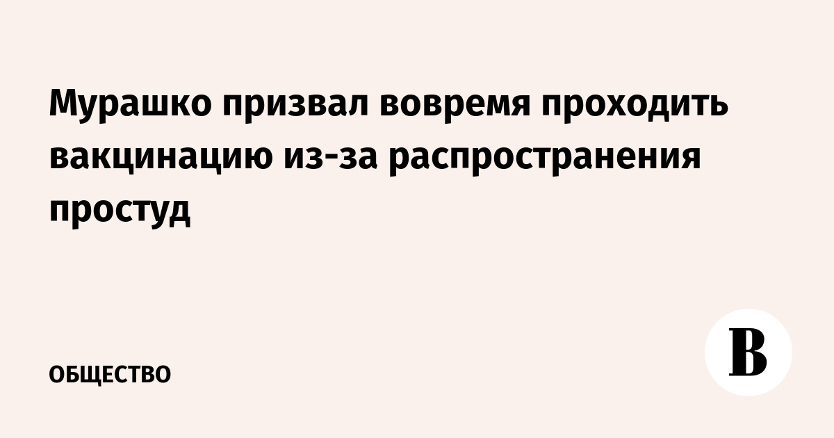 Мурашко призвал вовремя проходить вакцинацию из-за распространения простуд