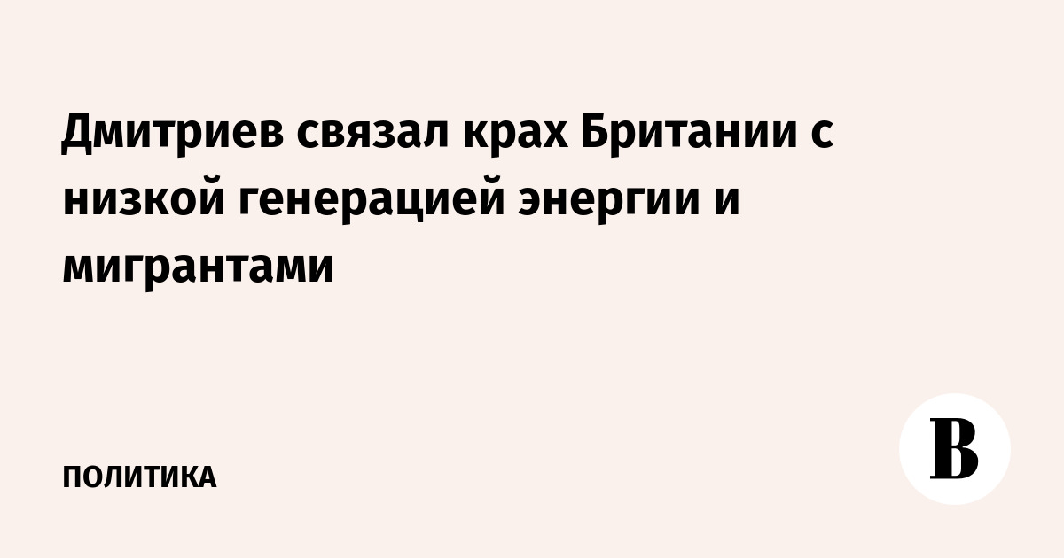 Дмитриев связал крах Британии с низкой генерацией энергии и мигрантами