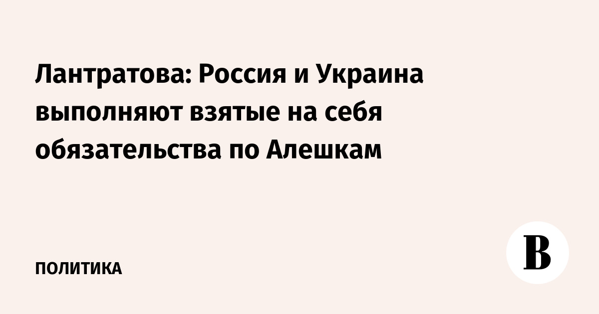 Лантратова: Россия и Украина выполняют взятые на себя обязательства по Алешкам