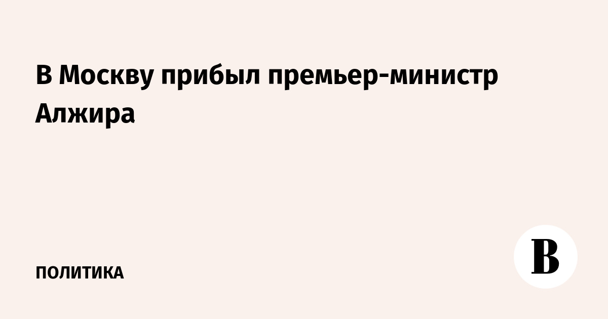 В Москву прибыл премьер-министр Алжира