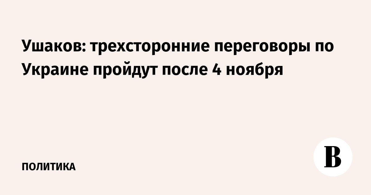 Ушаков: трехсторонние переговоры по Украине пройдут после 4 ноября