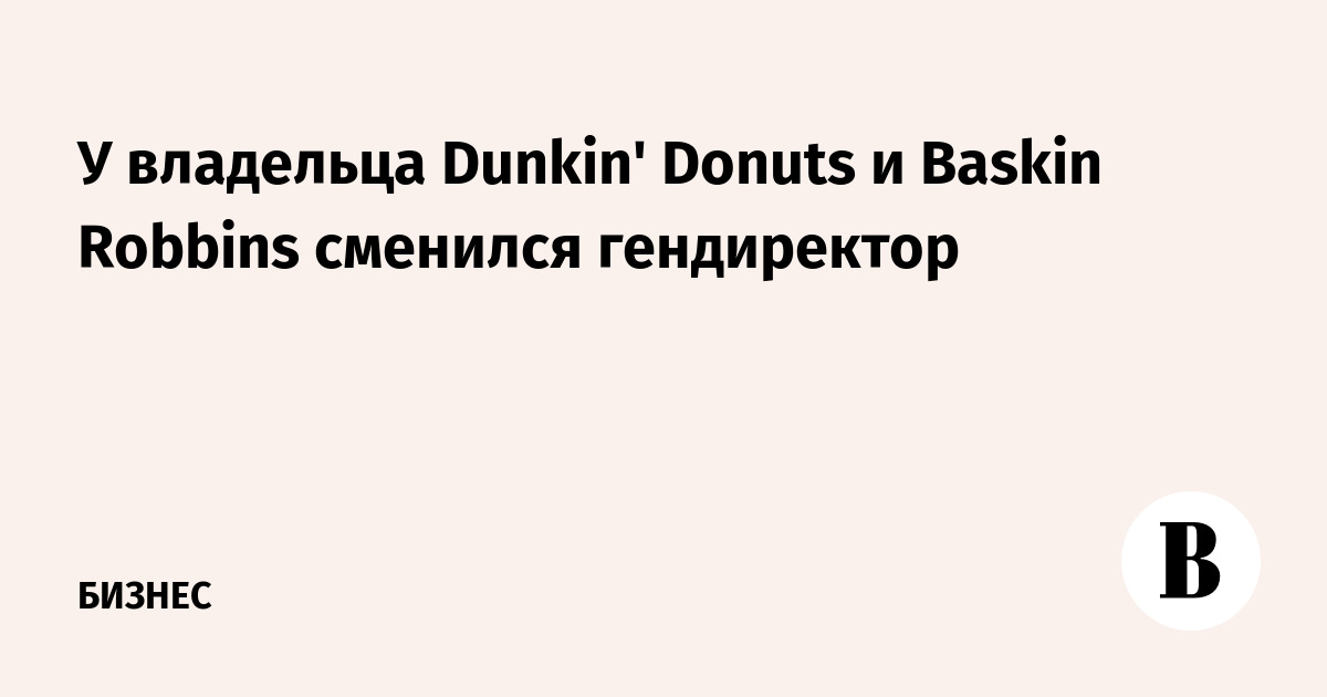 У владельца Dunkin' Donuts и Baskin Robbins сменился гендиректор