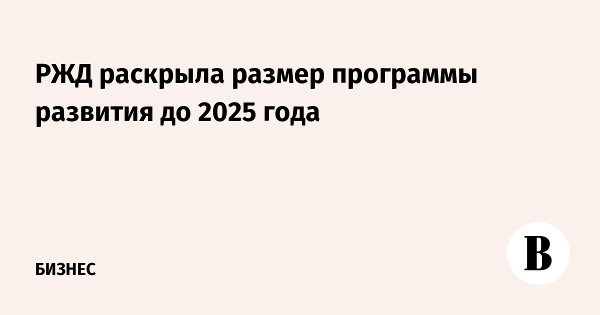 РЖД раскрыла размер программы развития до 2025 года