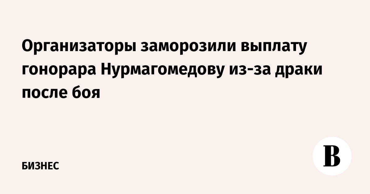 Организаторы заморозили выплату гонорара Нурмагомедову из-за драки после боя