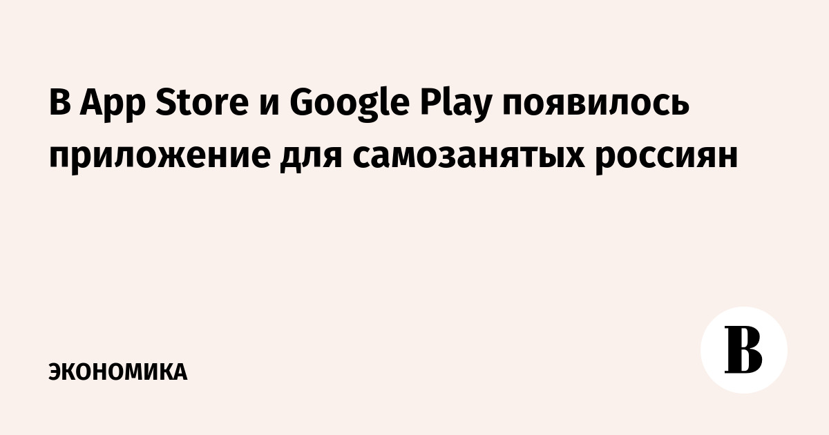 В App Store и Google Play появилось приложение для самозанятых россиян