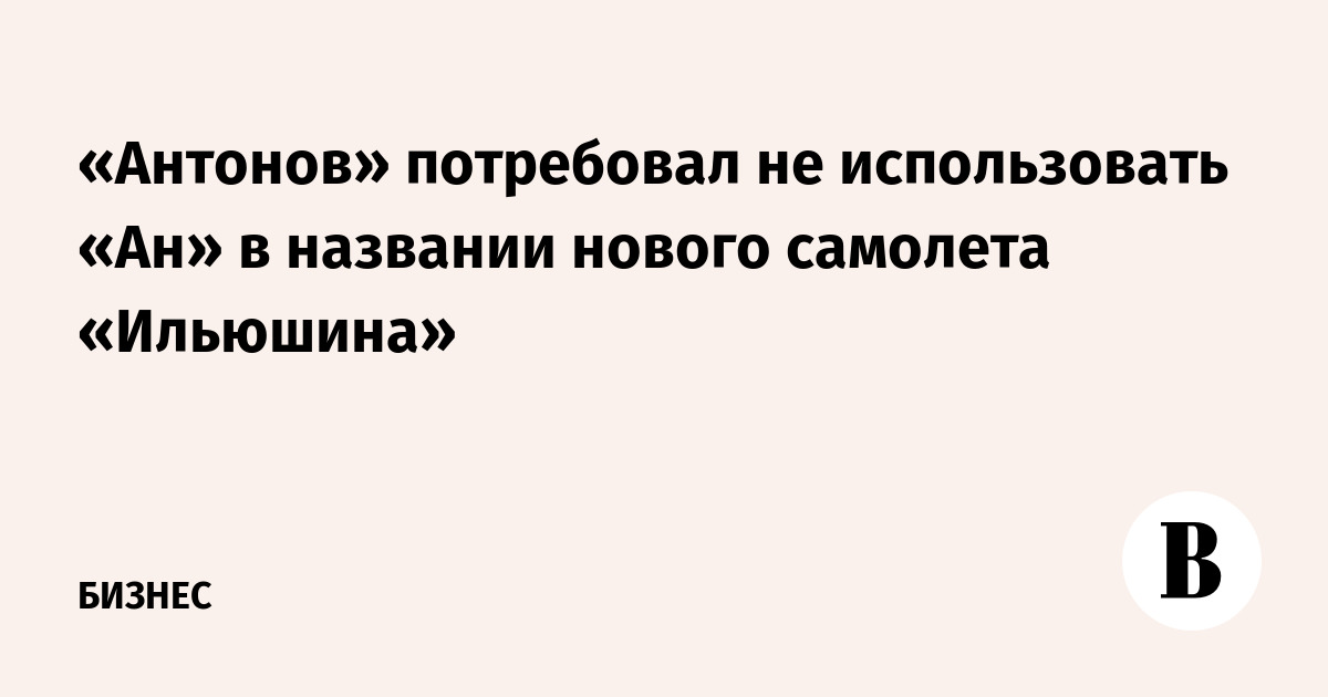«Антонов» потребовал не использовать «Ан» в названии нового самолета «Ильюшина»