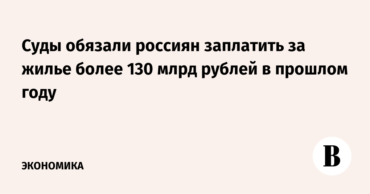 Суды обязали россиян заплатить за жилье более 130 млрд рублей в прошлом году