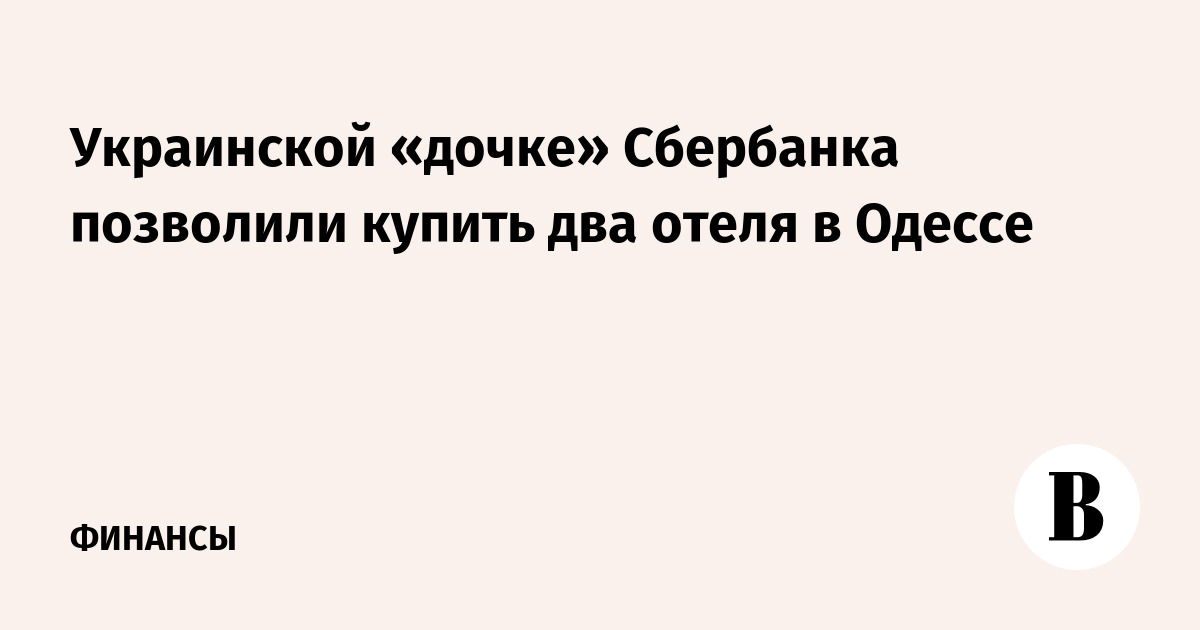 Украинской «дочке» Сбербанка позволили купить два отеля в Одессе