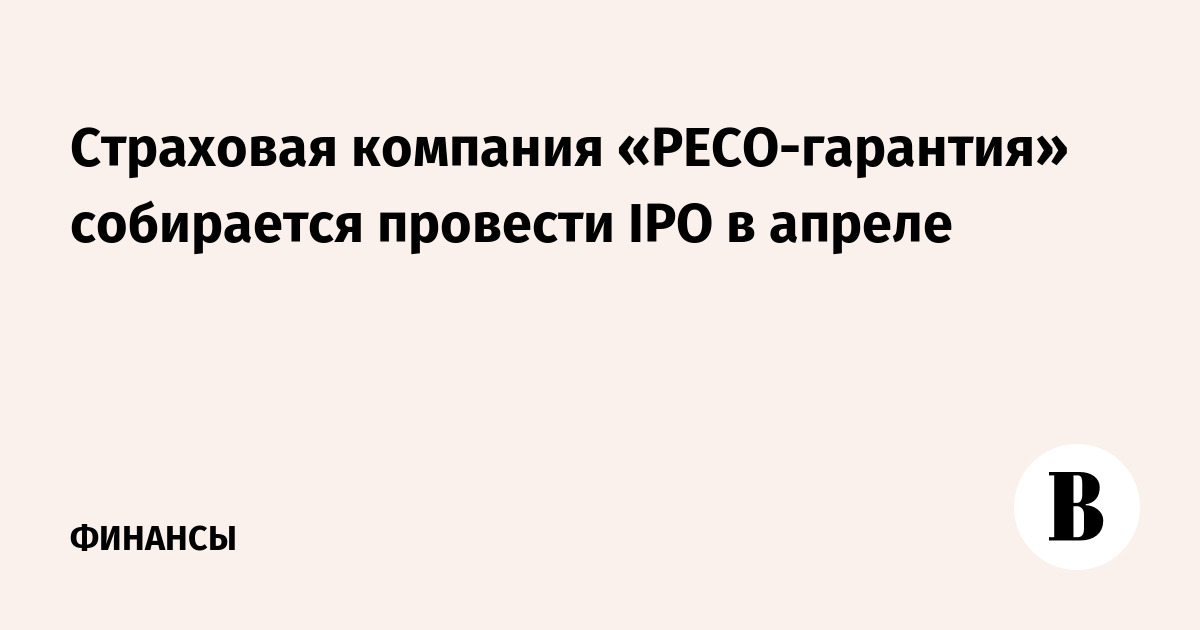 Страховая компания «РЕСО-гарантия» собирается провести IPO в апреле
