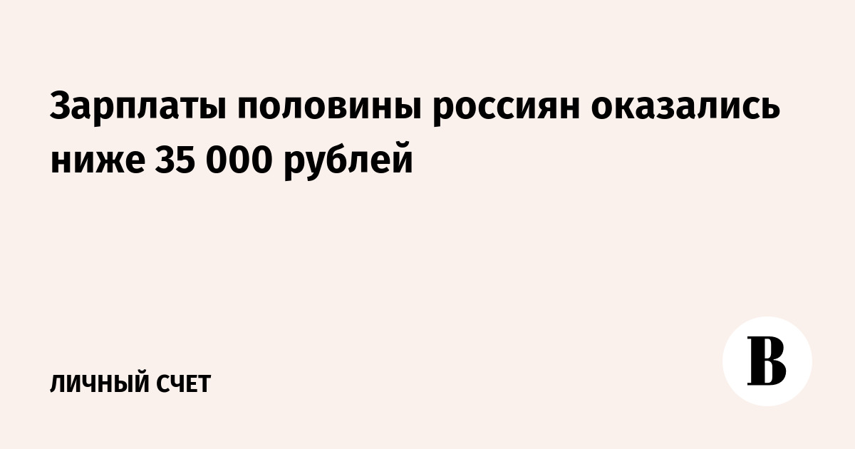 Зарплаты половины россиян оказались ниже 35 000 рублей
