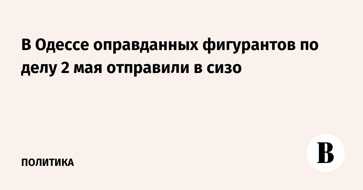 В Одессе оправданных фигурантов по делу 2 мая отправили в сизо