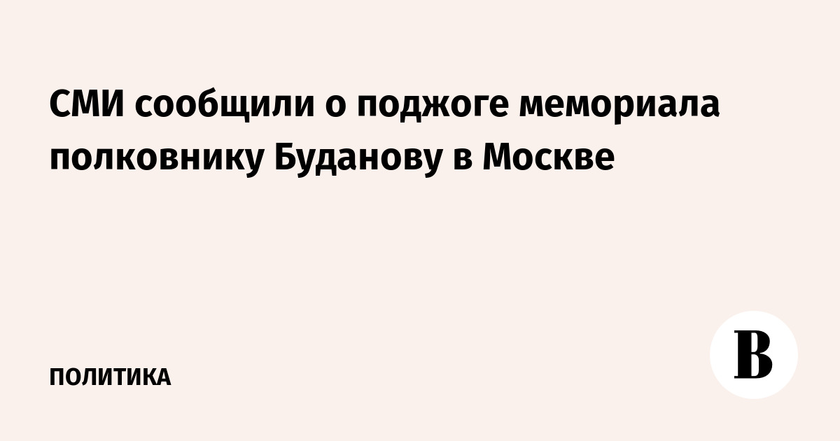 СМИ сообщили о поджоге мемориала полковнику Буданову в Москве