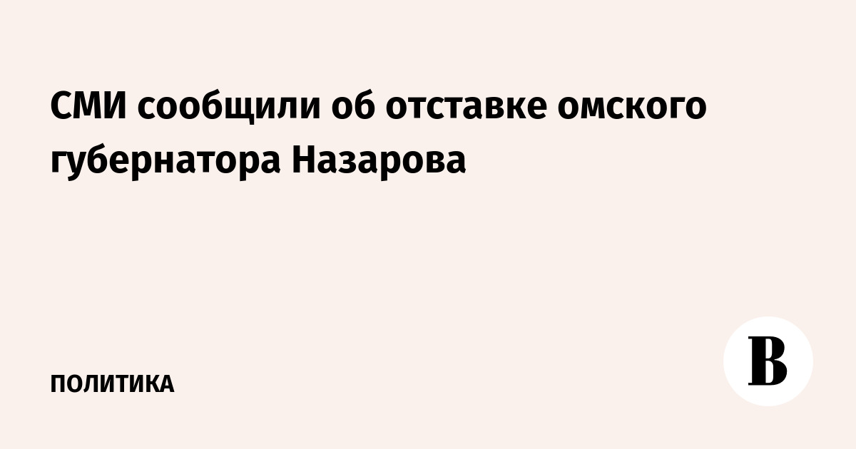 СМИ сообщили об отставке омского губернатора Назарова