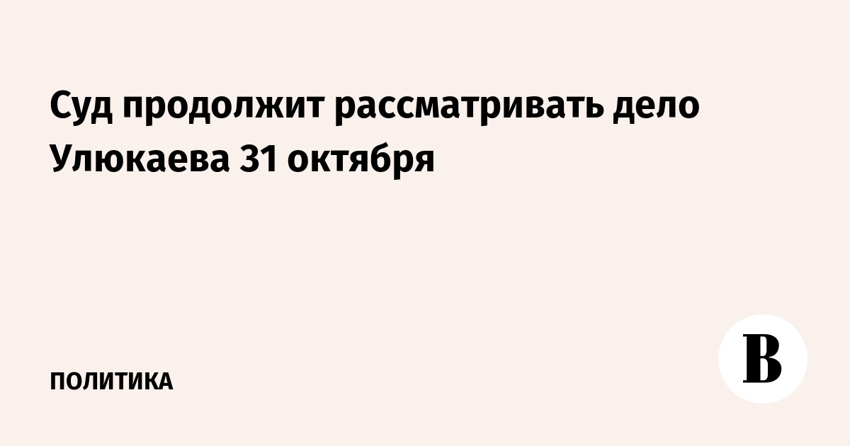 Суд продолжит рассматривать дело Улюкаева 31 октября