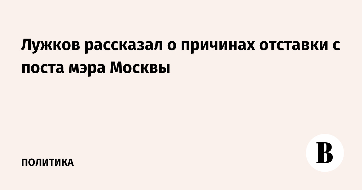 Лужков назвал причиной своей отставки отказ поддержать Медведева на второй срок в Кремле
