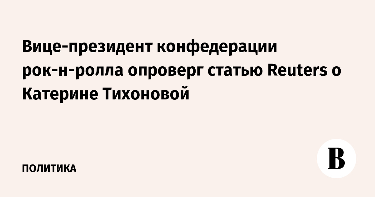 Вице-президент конфедерации рок-н-ролла опроверг статью Reuters о Катерине Тихоновой