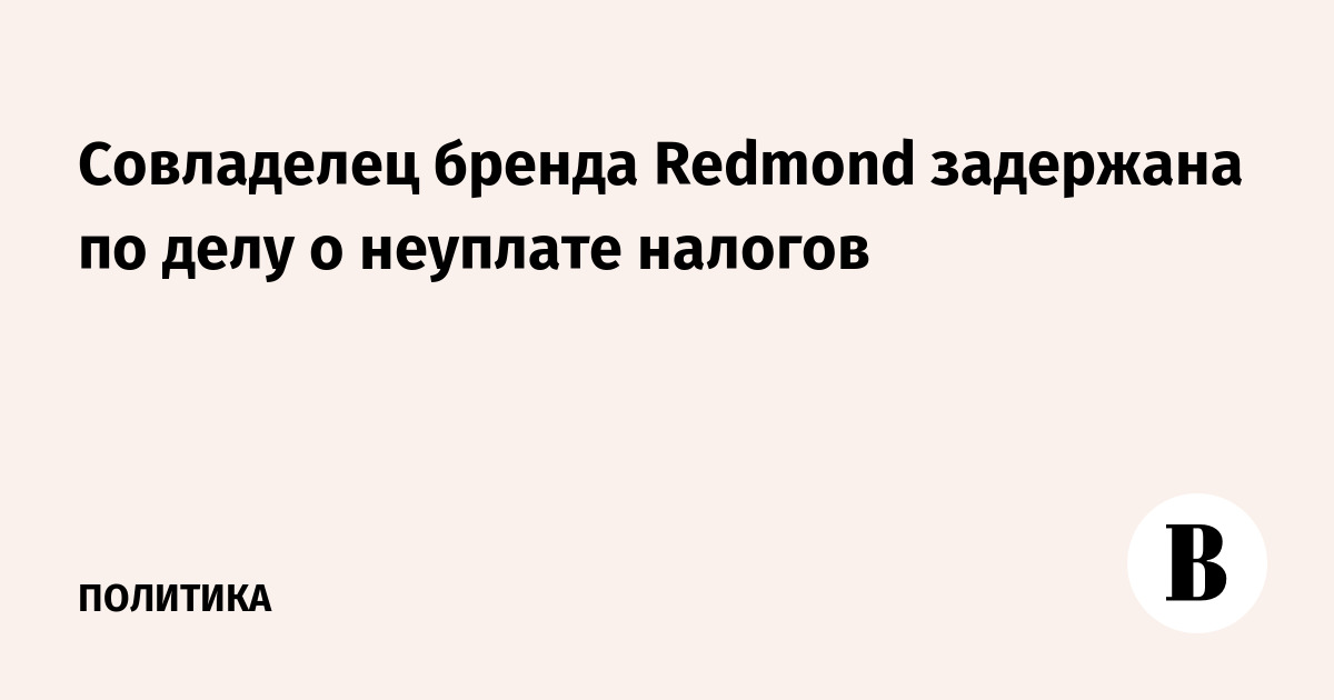 Совладелец бренда Redmond задержана по делу о неуплате налогов