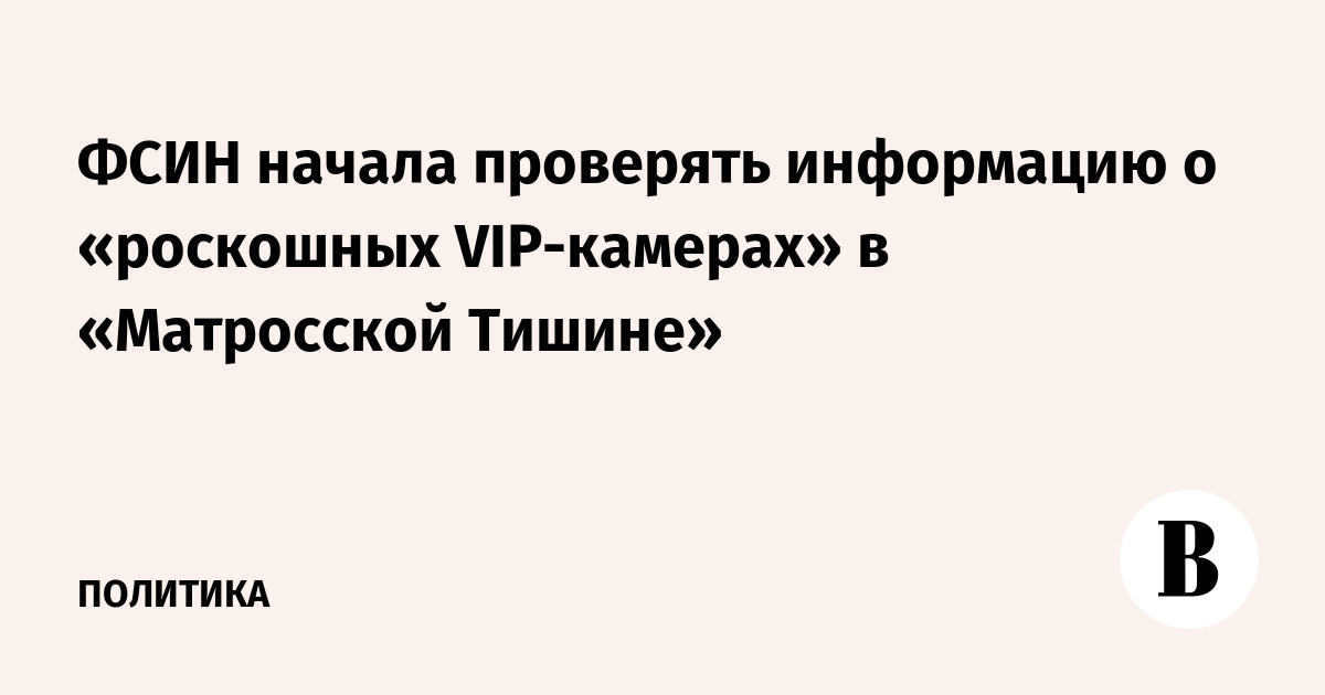 ФСИН начала проверять информацию о «роскошных VIP-камерах» в «Матросской Тишине»