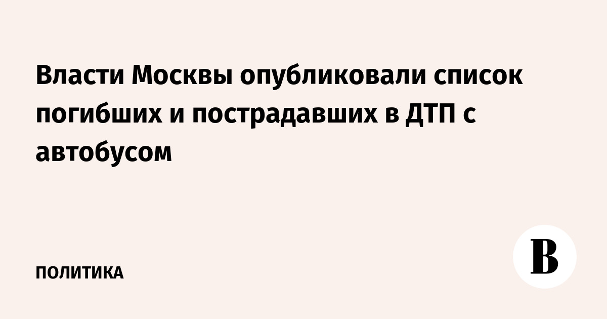 Власти Москвы опубликовали список погибших и пострадавших в ДТП с автобусом