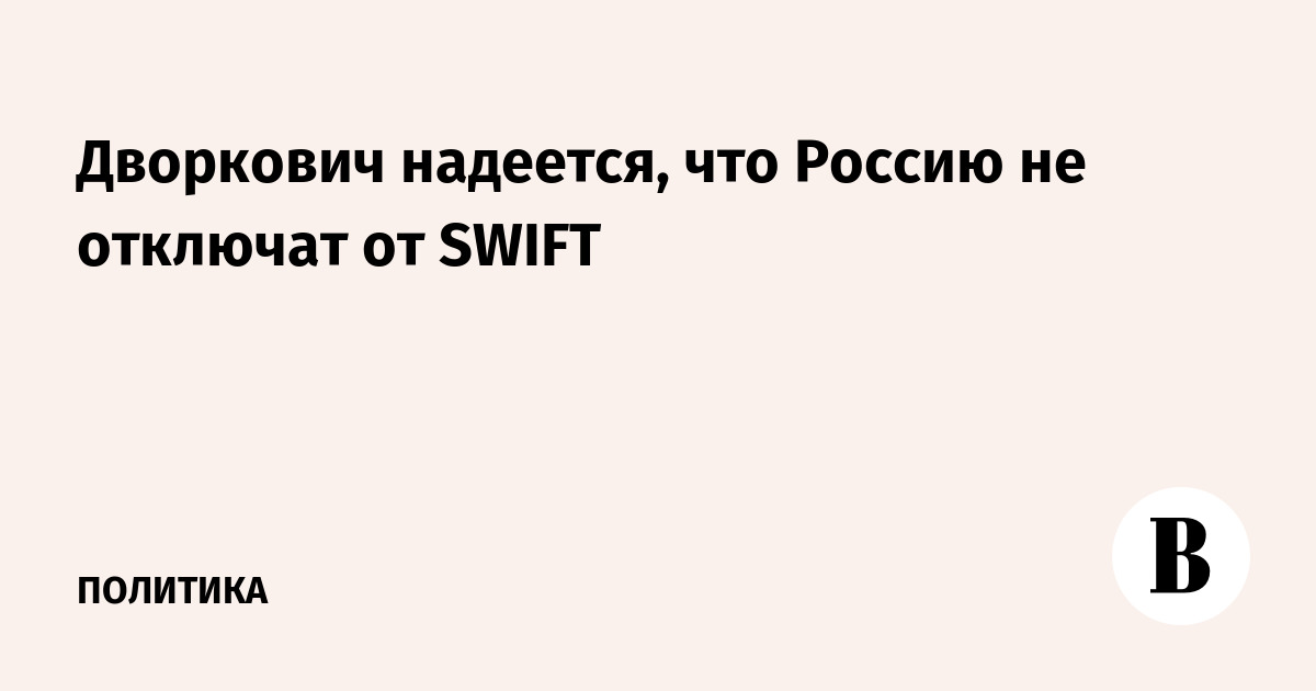 Дворкович надеется, что Россию не отключат от SWIFT