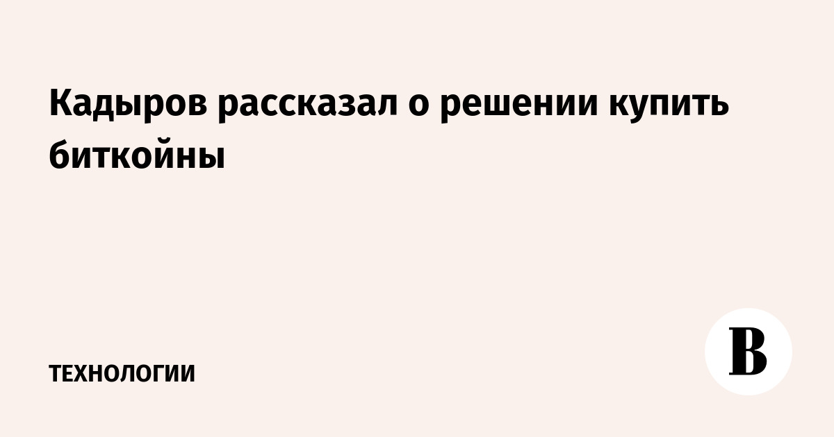Кадыров рассказал о решении купить биткойны