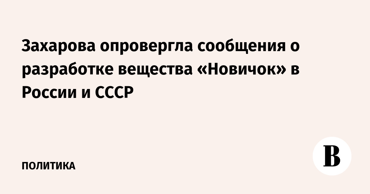 Захарова опровергла сообщения о разработке вещества «Новичок» в России и СССР