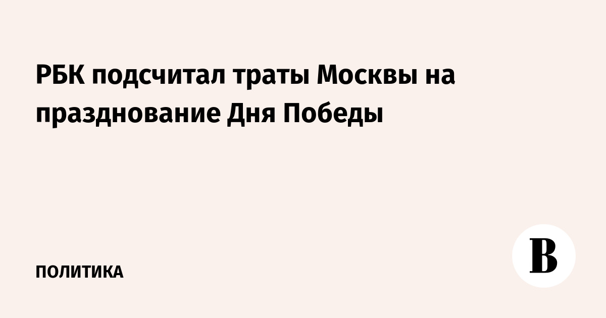 РБК подсчитал траты Москвы на празднование Дня Победы