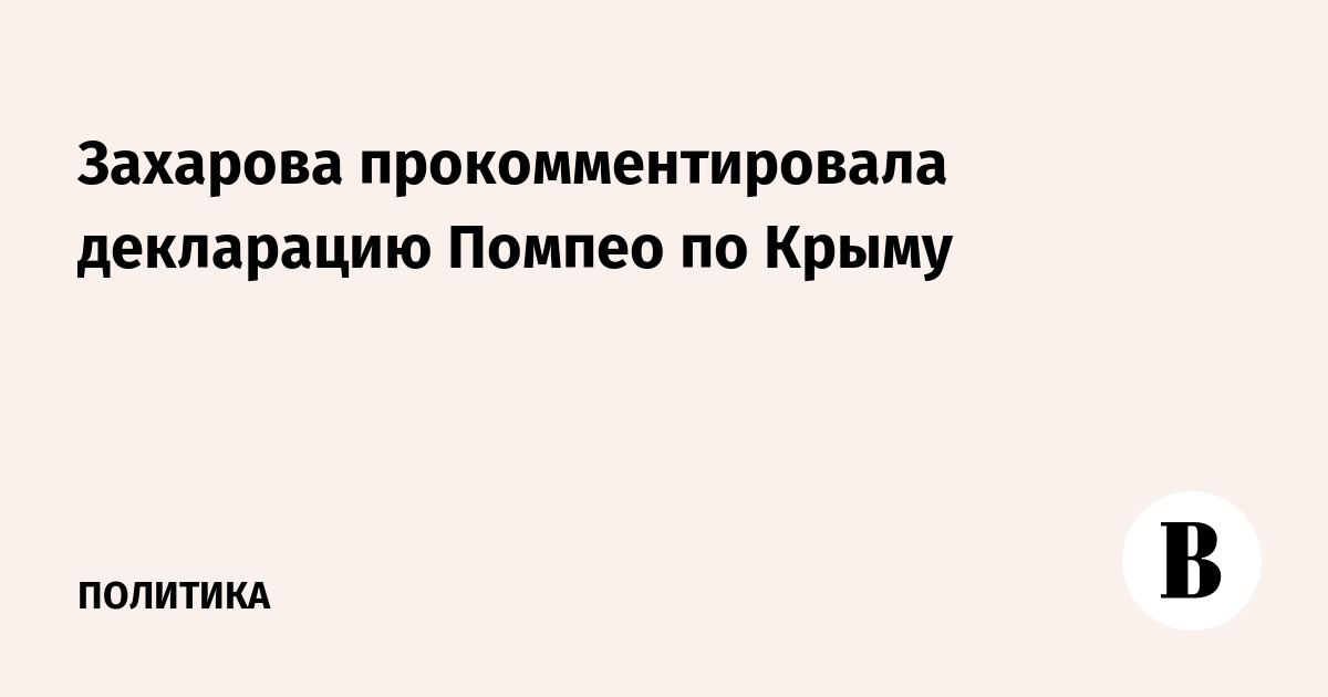 Захарова прокомментировала декларацию Помпео по Крыму