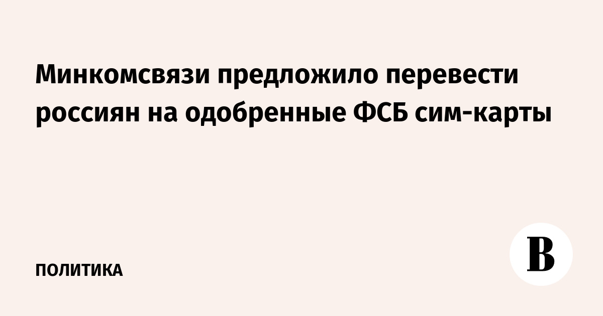 Минкомсвязи предложило перевести россиян на одобренные ФСБ сим-карты
