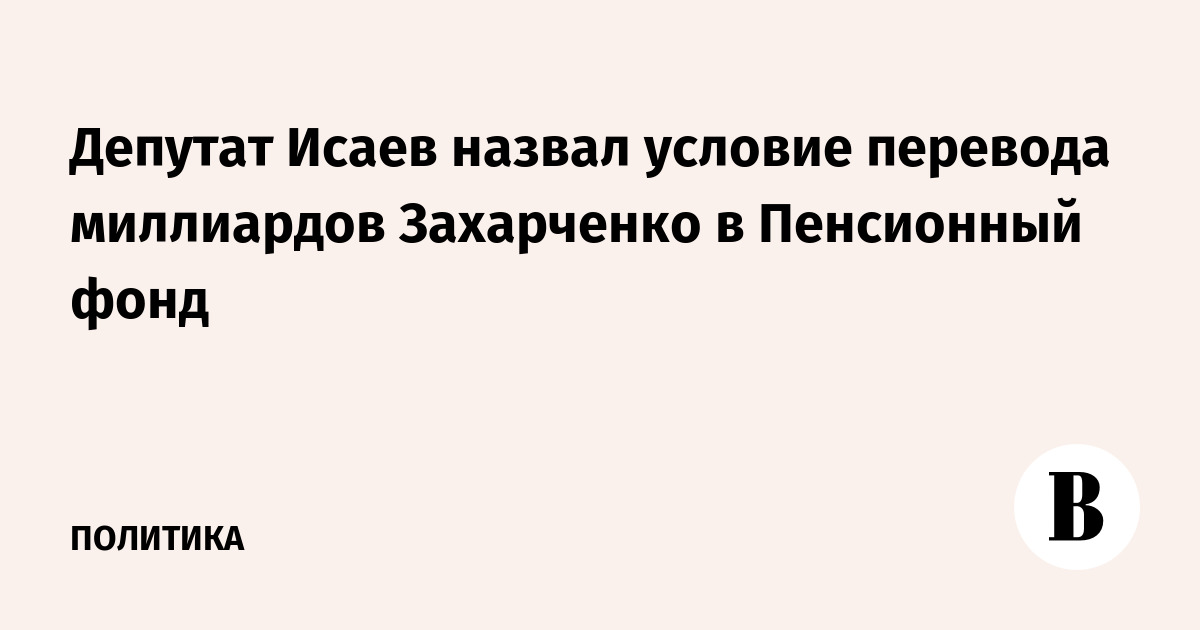 Депутат Исаев назвал условие перевода миллиардов Захарченко в Пенсионный фонд