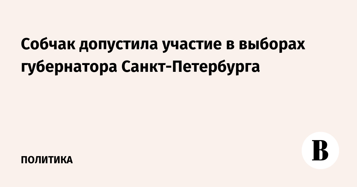 Собчак допустила участие в выборах губернатора Санкт-Петербурга