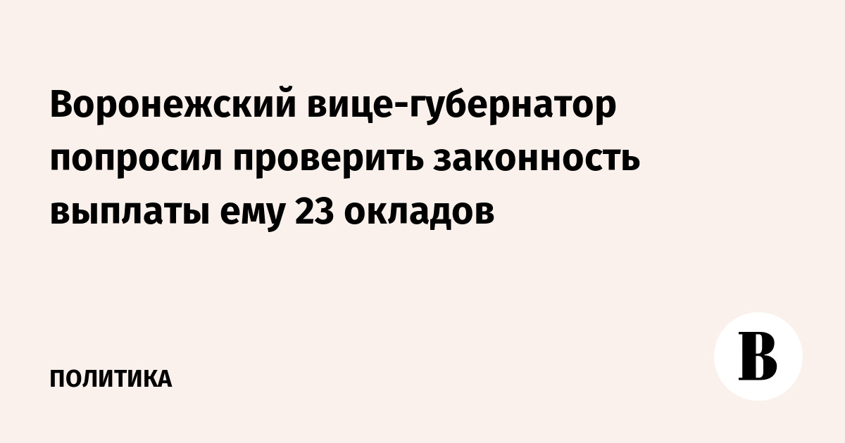 Воронежский вице-губернатор попросил проверить законность выплаты ему 23 окладов