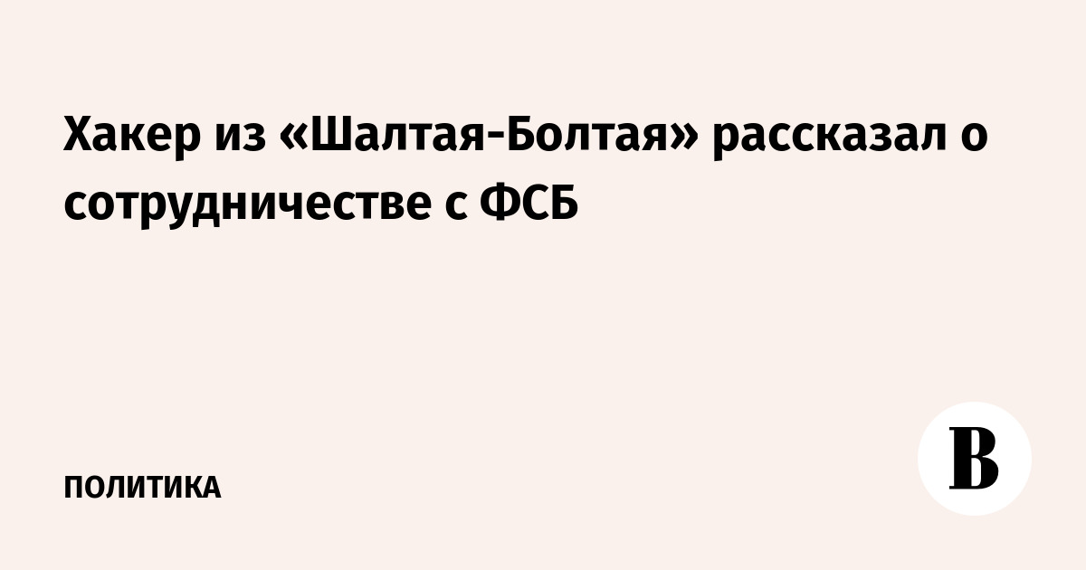 Хакер из «Шалтая-Болтая» рассказал о сотрудничестве с ФСБ