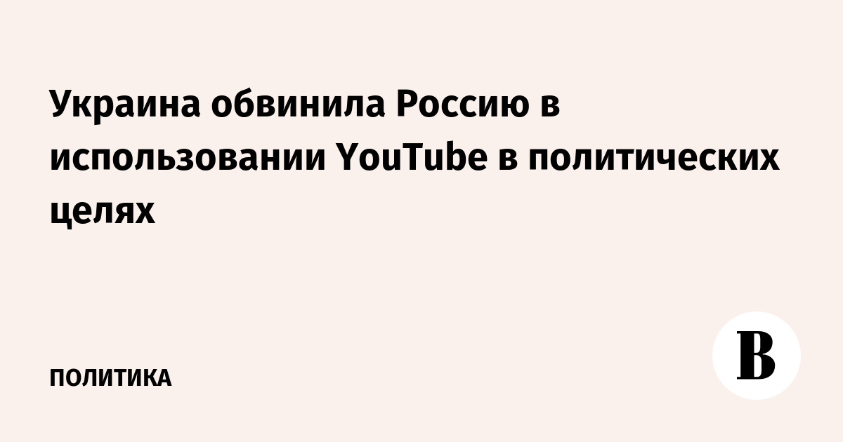 Украина обвинила Россию в использовании YouTube в политических целях