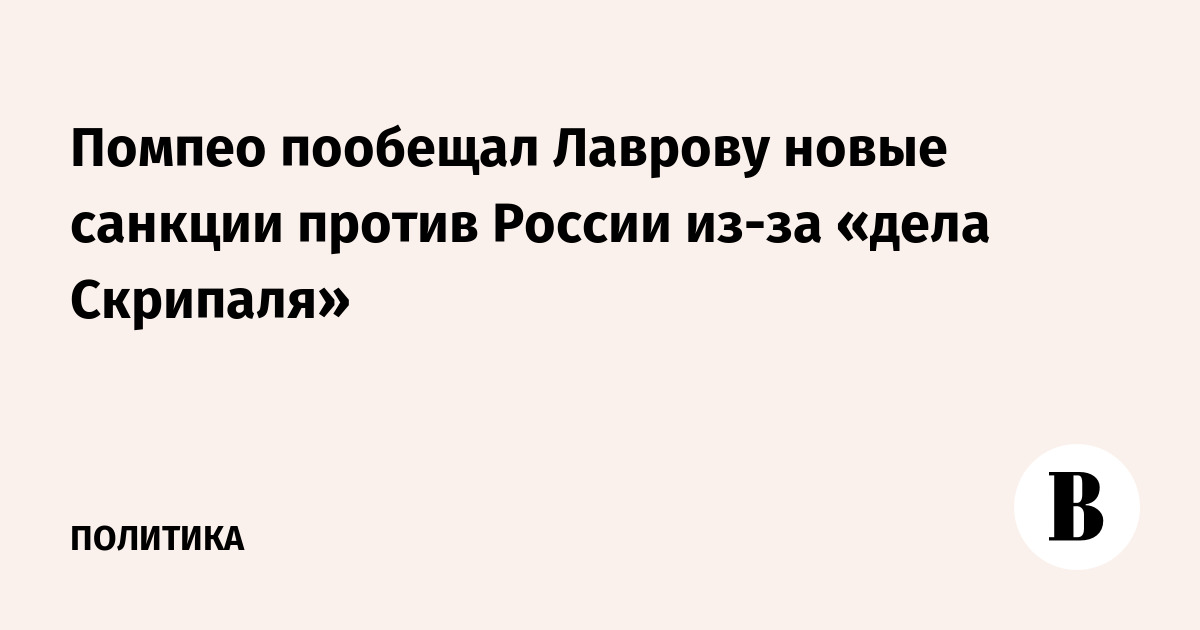 Помпео пообещал Лаврову новые санкции против России из-за «дела Скрипаля»