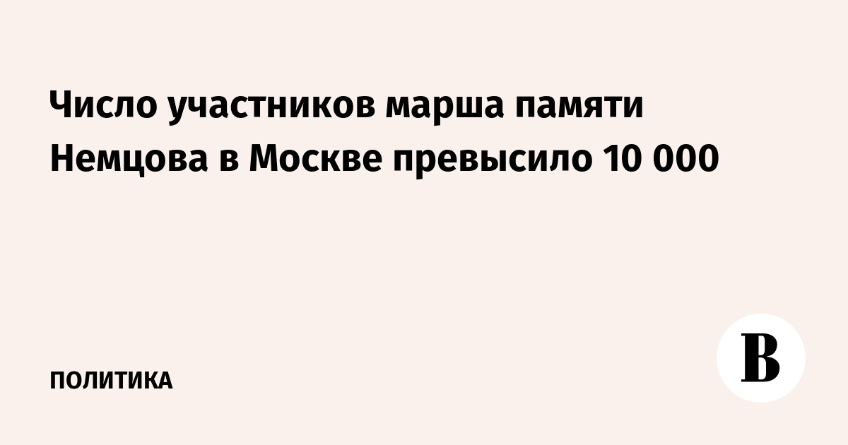 Число участников марша памяти Немцова в Москве превысило 10 000