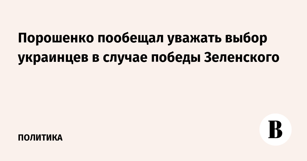 Порошенко пообещал уважать выбор украинцев в случае победы Зеленского