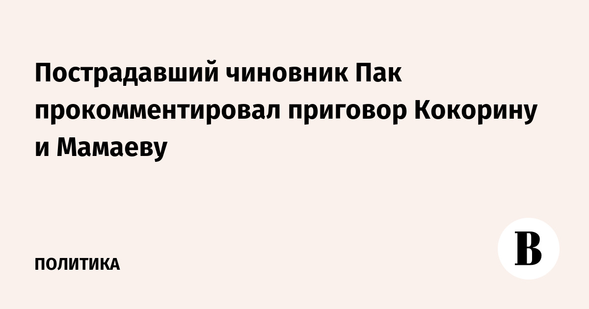 Пострадавший чиновник Пак прокомментировал приговор Кокорину и Мамаеву