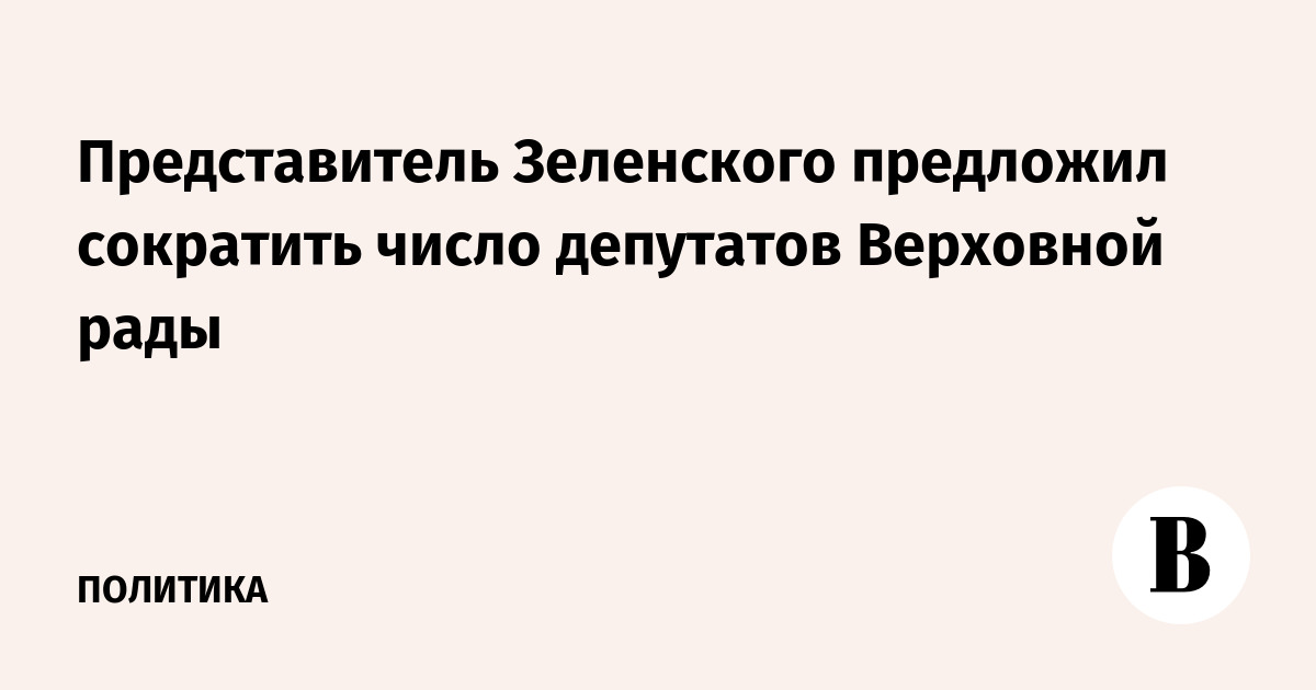 Представитель Зеленского предложил сократить число депутатов Верховной Рады