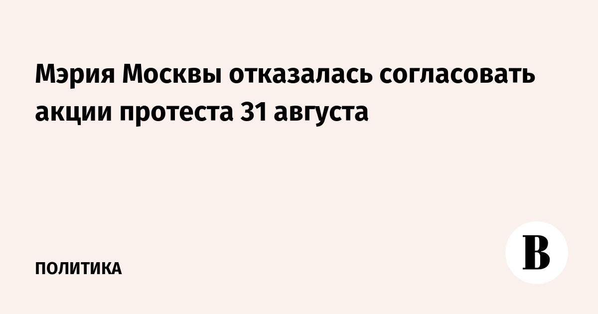 Мэрия Москвы отказалась согласовать акции протеста 31 августа