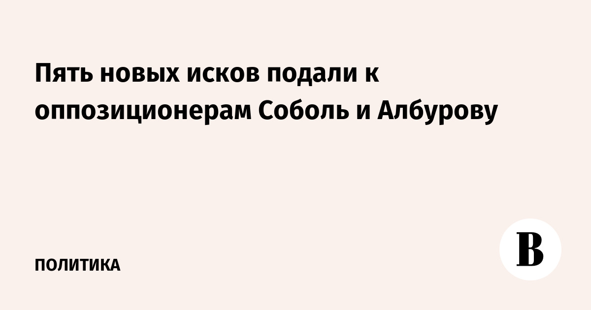 Пять новых исков подали к оппозиционерам Соболь и Албурову