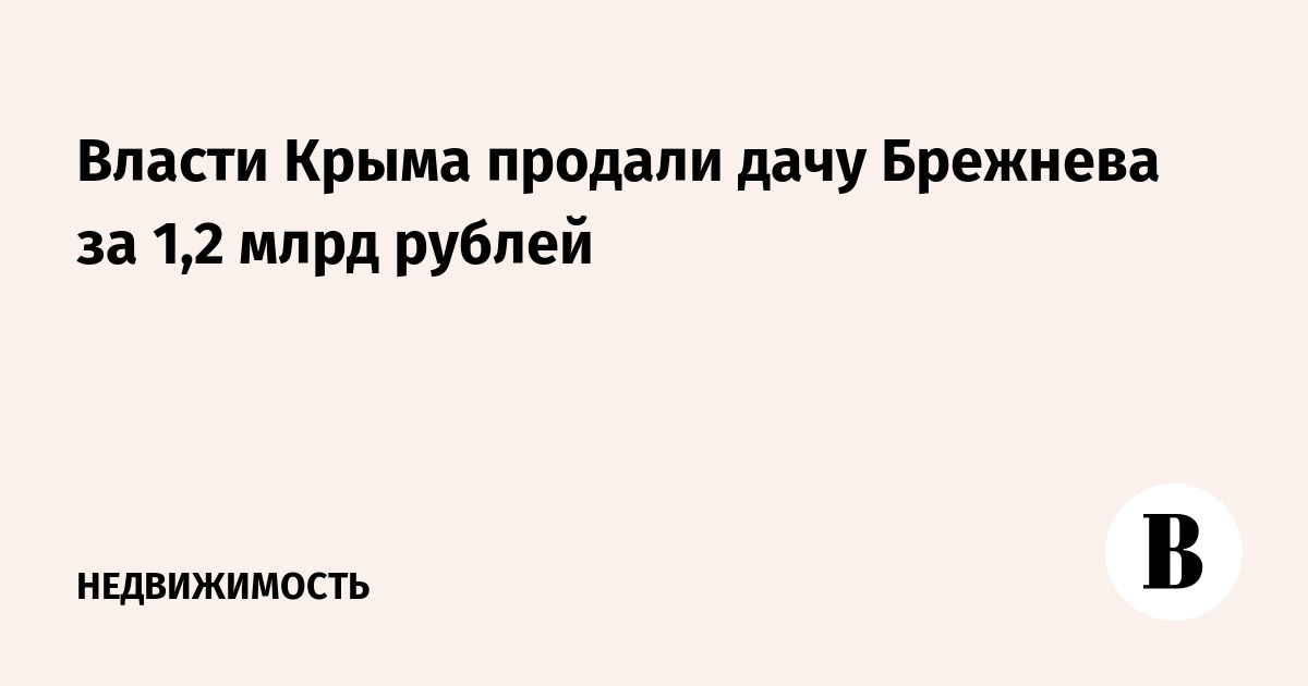 Власти Крыма продали дачу Брежнева за 1,2 млрд рублей