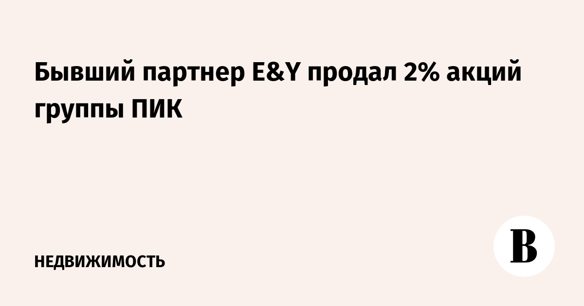 Бывший партнер E&Y продал 2% акций группы ПИК